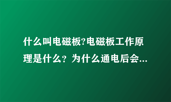 什么叫电磁板?电磁板工作原理是什么？为什么通电后会有磁性？