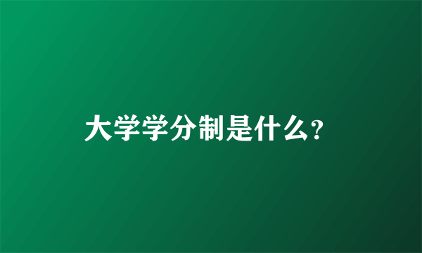 大学学分制是什么？