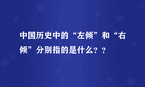 中国历史中的“左倾”和“右倾”分别指的是什么？？