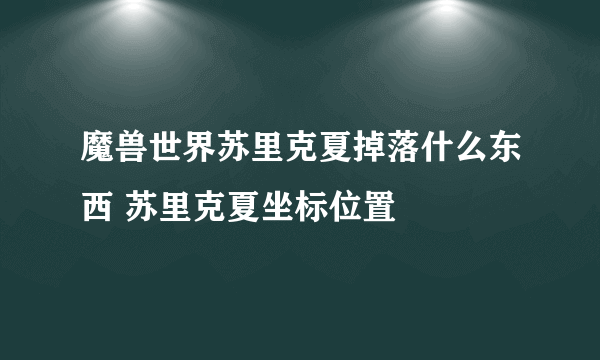 魔兽世界苏里克夏掉落什么东西 苏里克夏坐标位置