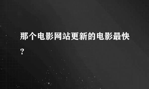 那个电影网站更新的电影最快？