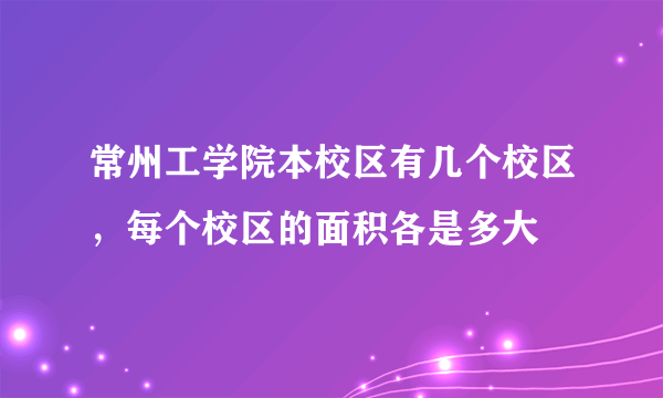 常州工学院本校区有几个校区，每个校区的面积各是多大