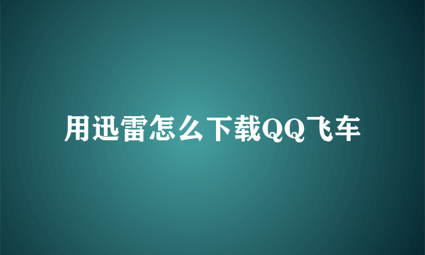 用迅雷怎么下载QQ飞车