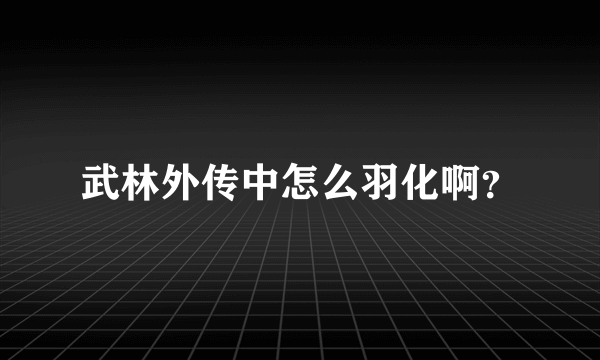 武林外传中怎么羽化啊？