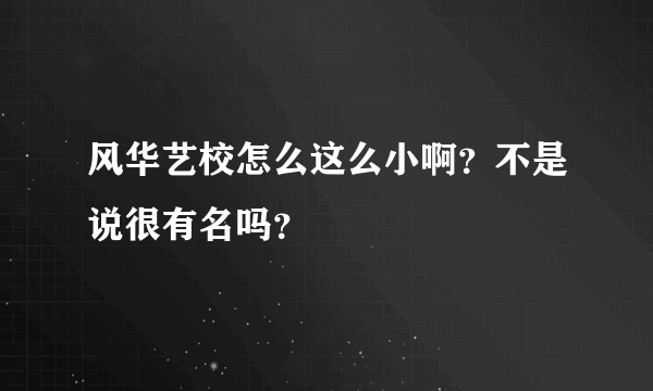 风华艺校怎么这么小啊？不是说很有名吗？