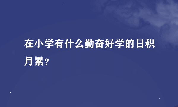 在小学有什么勤奋好学的日积月累？