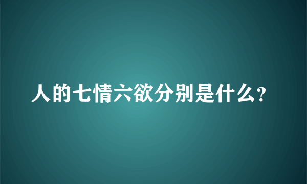 人的七情六欲分别是什么？