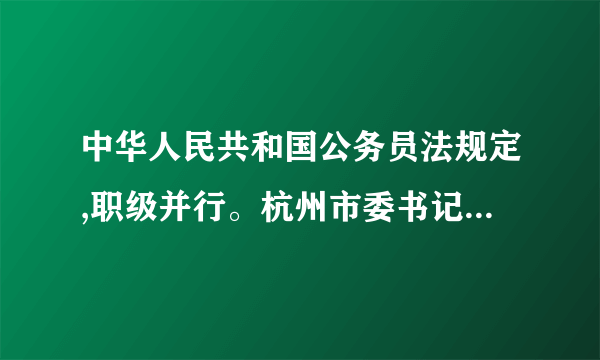 中华人民共和国公务员法规定,职级并行。杭州市委书记和杭州大学校长哪个级别？