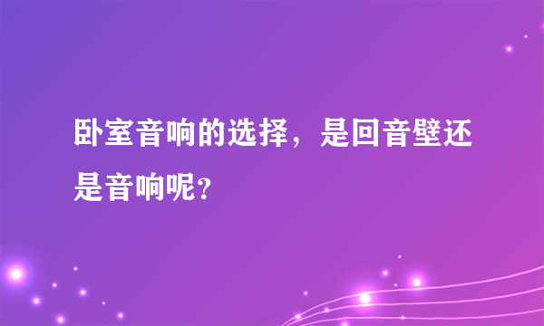 卧室音响的选择，是回音壁还是音响呢？