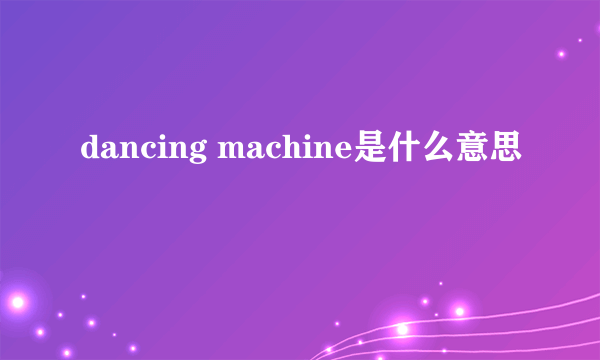 dancing machine是什么意思