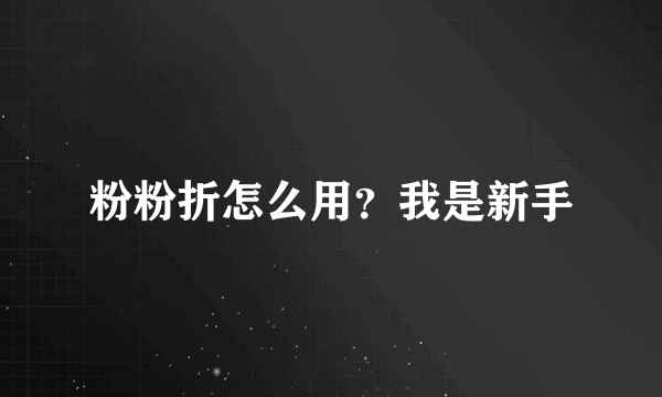 粉粉折怎么用？我是新手