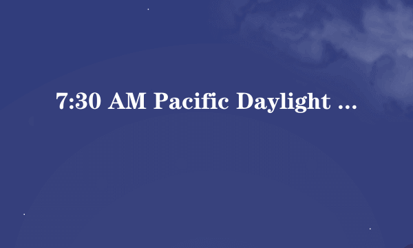 7:30 AM Pacific Daylight Time on July 8, 换成北京时间是什么时候，要准确！！！！