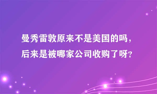 曼秀雷敦原来不是美国的吗，后来是被哪家公司收购了呀？