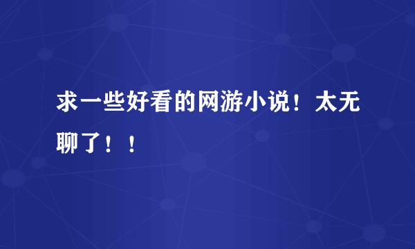 求一些好看的网游小说！太无聊了！！