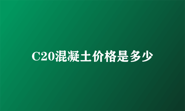 C20混凝土价格是多少