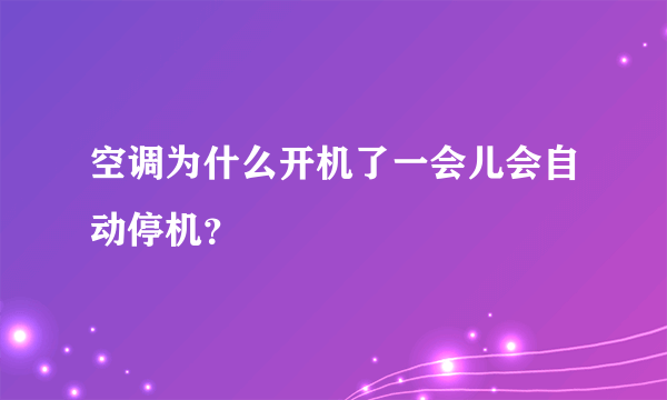 空调为什么开机了一会儿会自动停机？