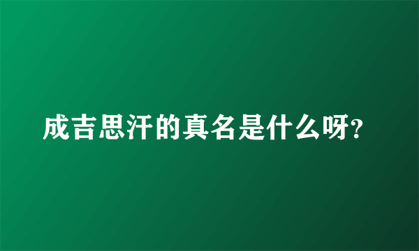 成吉思汗的真名是什么呀？