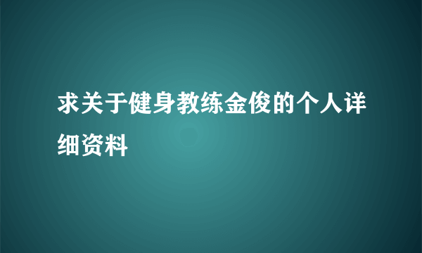 求关于健身教练金俊的个人详细资料