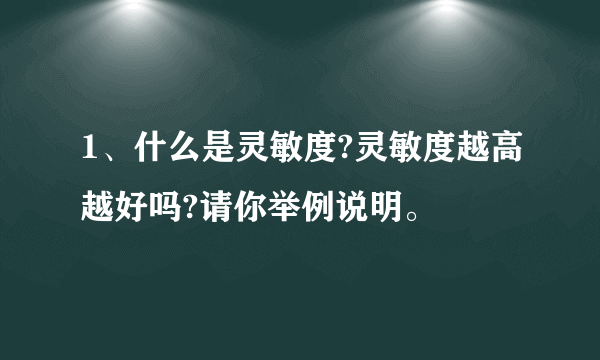 1、什么是灵敏度?灵敏度越高越好吗?请你举例说明。