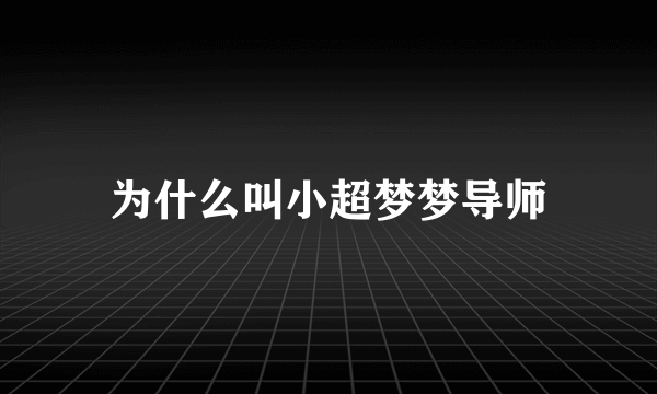 为什么叫小超梦梦导师