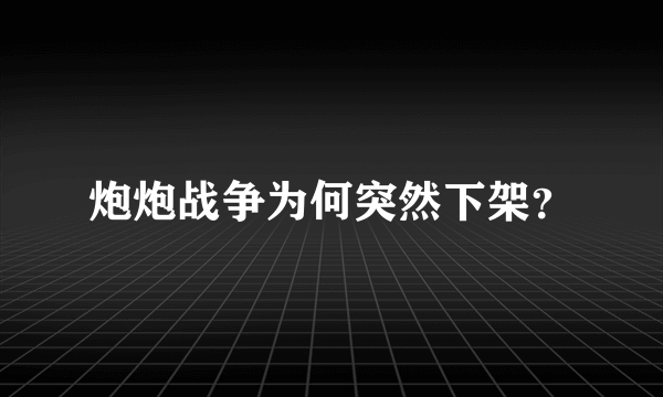 炮炮战争为何突然下架？