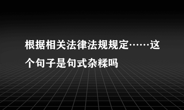 根据相关法律法规规定……这个句子是句式杂糅吗