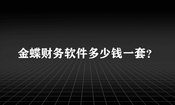 金蝶财务软件多少钱一套？