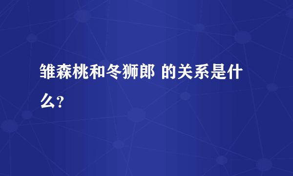 雏森桃和冬狮郎 的关系是什么？