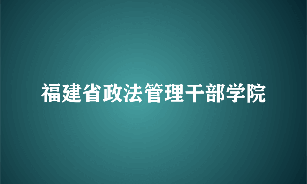 福建省政法管理干部学院