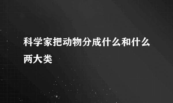 科学家把动物分成什么和什么两大类