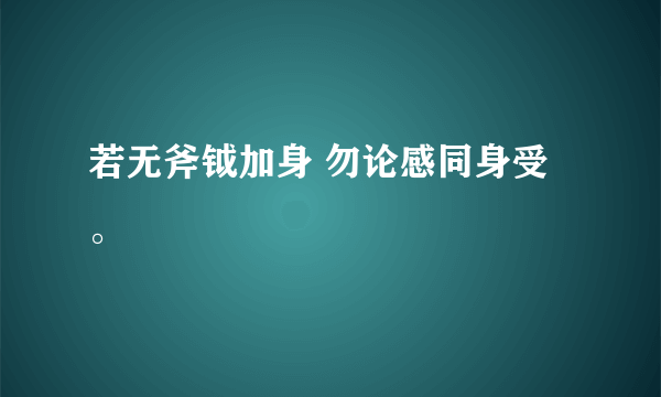 若无斧钺加身 勿论感同身受。