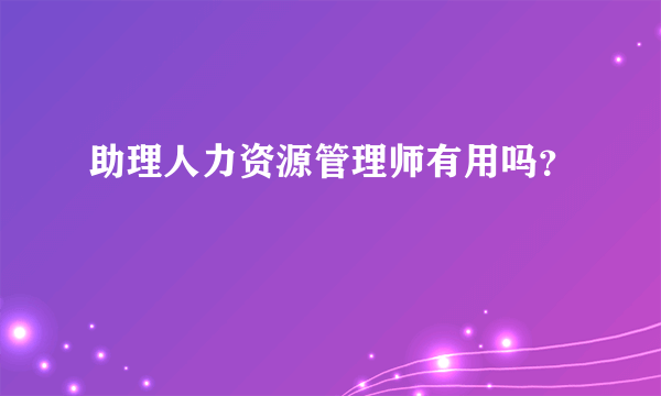 助理人力资源管理师有用吗？