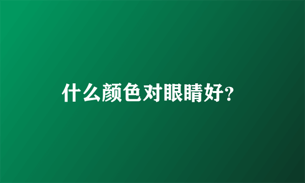 什么颜色对眼睛好？