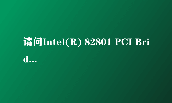 请问Intel(R) 82801 PCI Bridge -244e 是什么？我主板是七彩虹