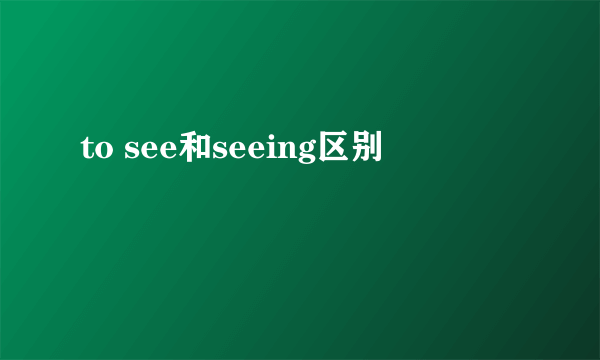 to see和seeing区别