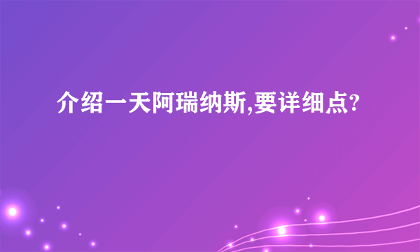 介绍一天阿瑞纳斯,要详细点?