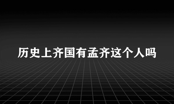 历史上齐国有孟齐这个人吗