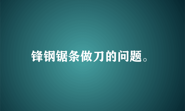 锋钢锯条做刀的问题。