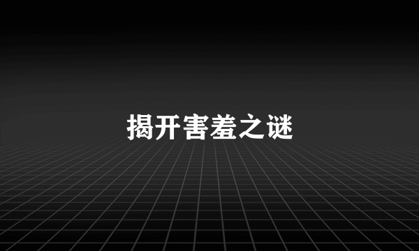 揭开害羞之谜