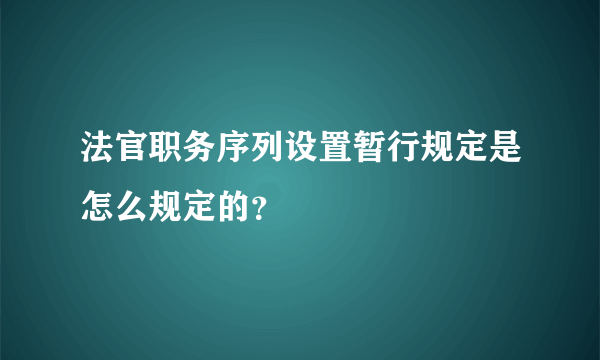 法官职务序列设置暂行规定是怎么规定的？