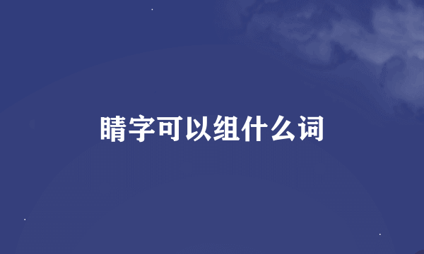 睛字可以组什么词