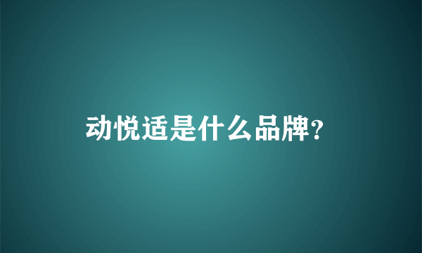 动悦适是什么品牌？