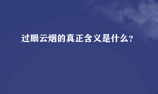 过眼云烟的真正含义是什么？