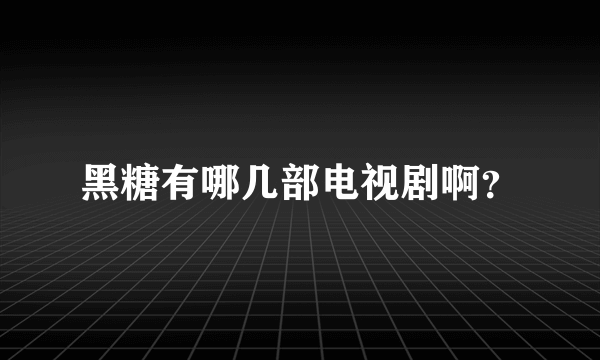 黑糖有哪几部电视剧啊？