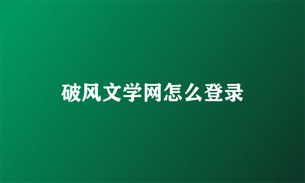 破风文学网怎么登录