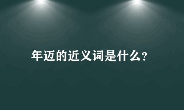 年迈的近义词是什么？