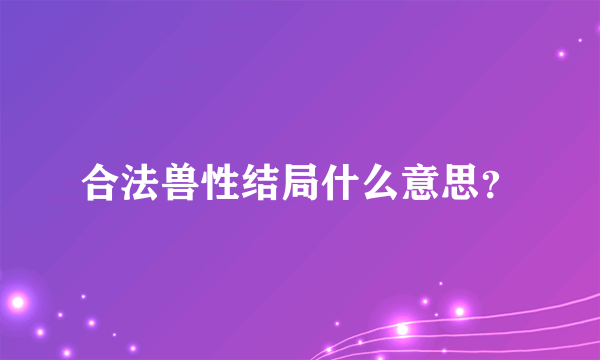 合法兽性结局什么意思？