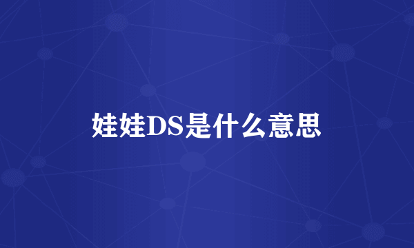 娃娃DS是什么意思