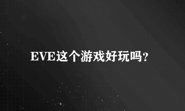 EVE这个游戏好玩吗？