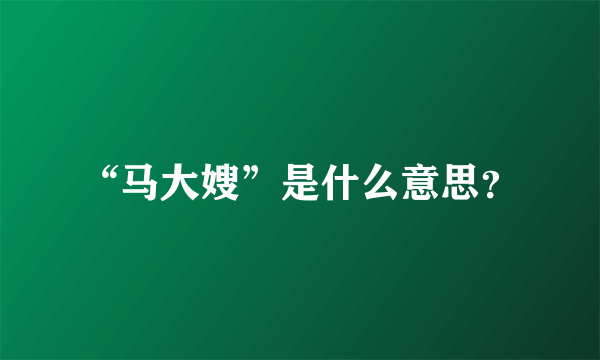 “马大嫂”是什么意思？